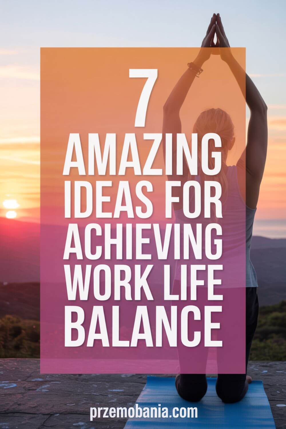 7 Amazing Ideas for Achieving Work Life Balance