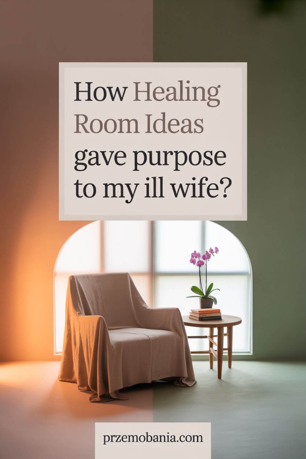 How Healing Room Ideas Gave Purpose to My Ill Wife 2